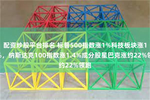 配资炒股平台排名 标普500指数涨1%科技板块涨1.8%，纳斯达克100指数涨1.4%成分股星巴克涨约22%领跑