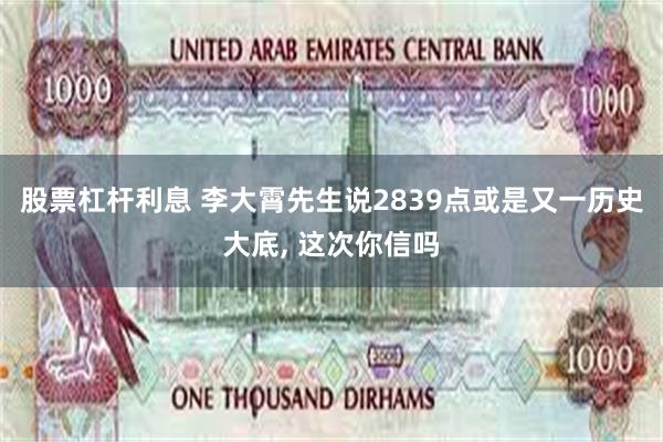 股票杠杆利息 李大霄先生说2839点或是又一历史大底, 这次你信吗