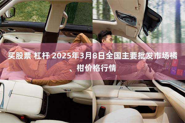 买股票 杠杆 2025年3月8日全国主要批发市场橘、柑价格行情