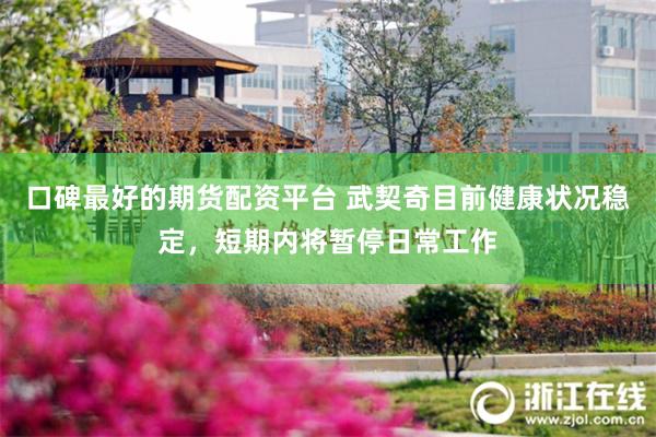 口碑最好的期货配资平台 武契奇目前健康状况稳定，短期内将暂停日常工作